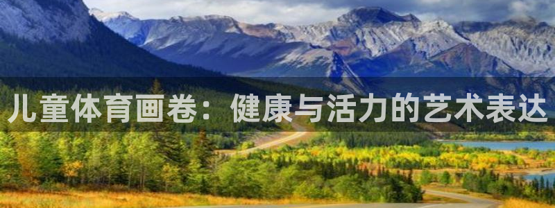 77体育官网：儿童体育画卷：健康与活力的艺术表达