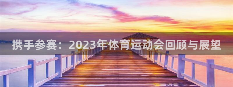 皇冠277体育：携手参赛：2023年体育运动会回顾与展望