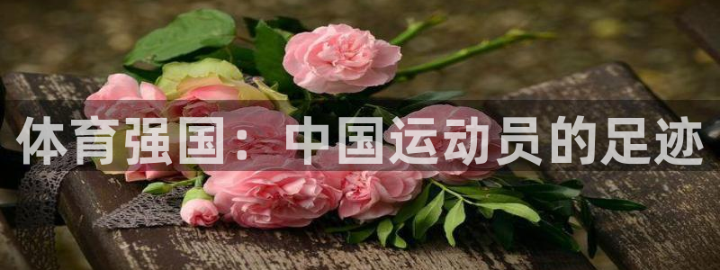 77体育：体育强国：中国运动员的足迹